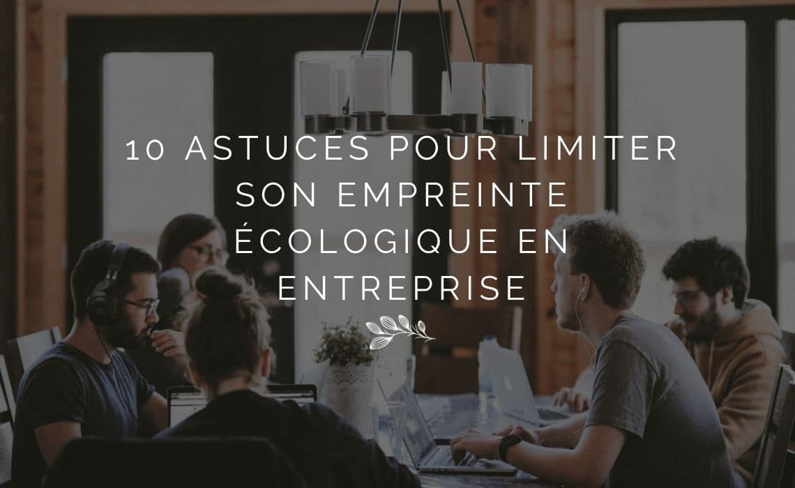 10 astuces pour limiter son empreinte écologique en entreprise