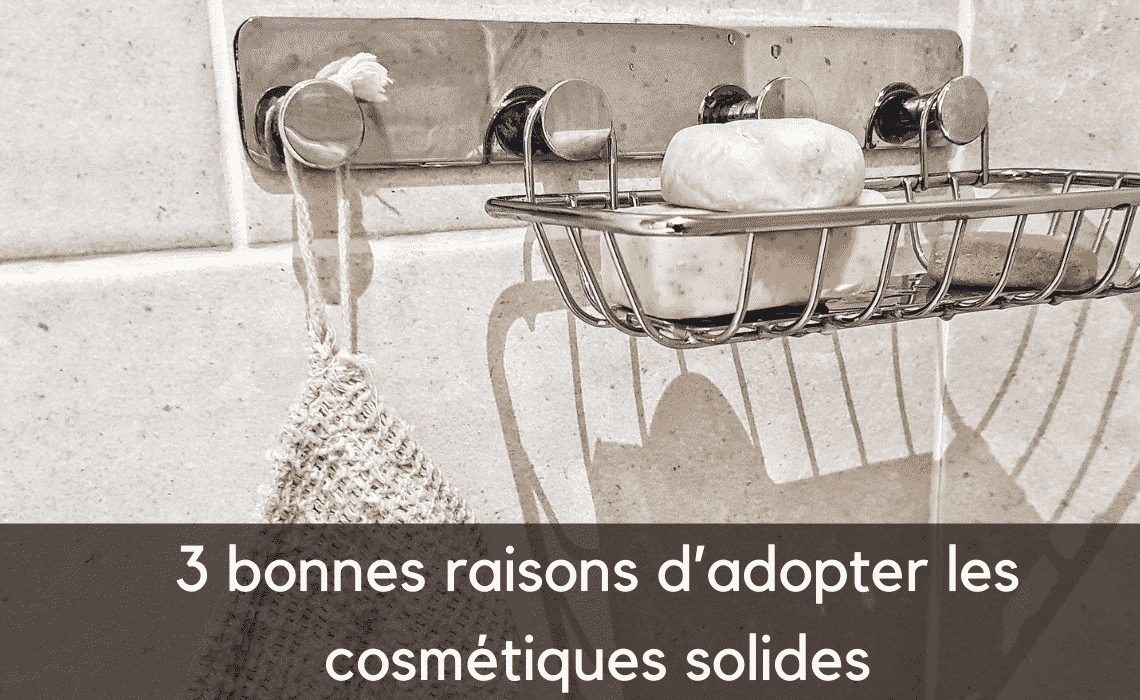 3 bonnes raisons d'adopter les cosmétiques solides