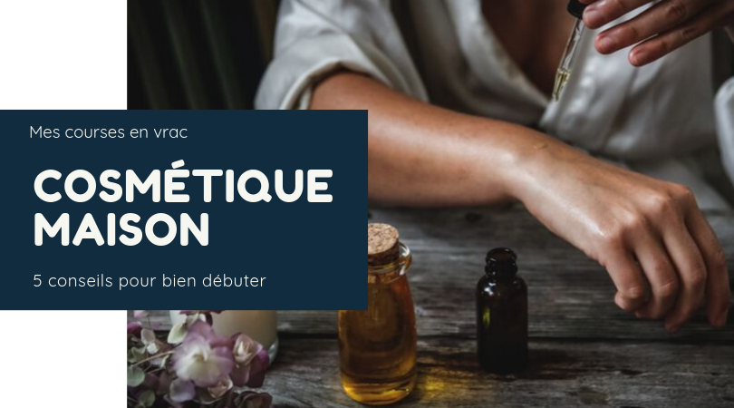 Cosmétique maison : 5 conseils pour bien débuter