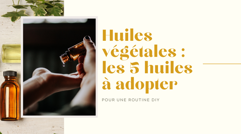 Huiles végétales : les 5 huiles à adopter
