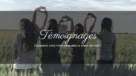 Ils témoignent - J'ai commencé le zéro-déchet quand...